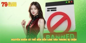 Nguyên nhân có thể dẫn đến link vào 79King bị chặn