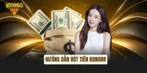 Vì sao bạn có thể yên tâm rút tiền tại Kong88