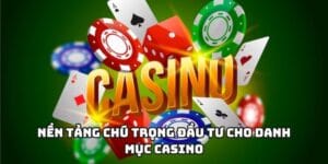 Nền tảng chú trọng đầu tư cho danh mục casino