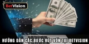 Hạn mức rút tiền Betvision tối đa là bao nhiêu?