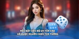 Nổi bật với độ uy tín cao và được người chơi tin tưởng