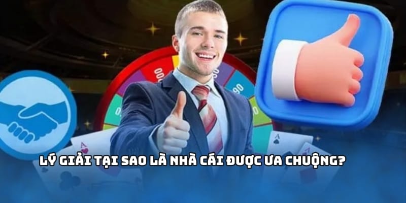 Lý giải tại sao là nhà cái được ưa chuộng?