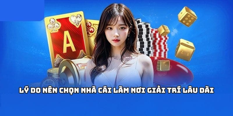 Lý do nên chọn nhà cái làm nơi giải trí lâu dài.