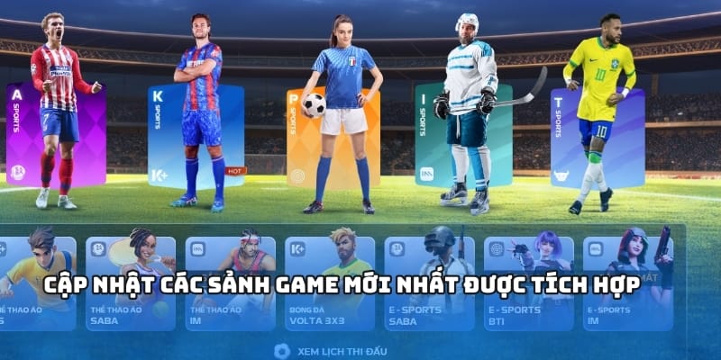 Cập nhật các sảnh game mới nhất được tích hợp