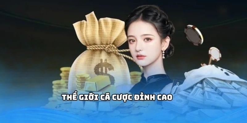 Thế giới cá cược đỉnh cao chỉ có tại đây