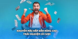 Khuyến mãi hấp dẫn nâng cao trải nghiệm cá cược