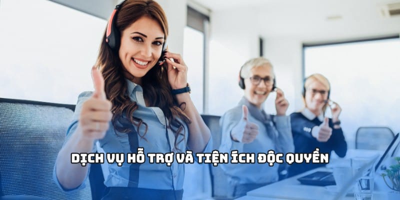 Dịch vụ hỗ trợ và tiện ích độc quyền