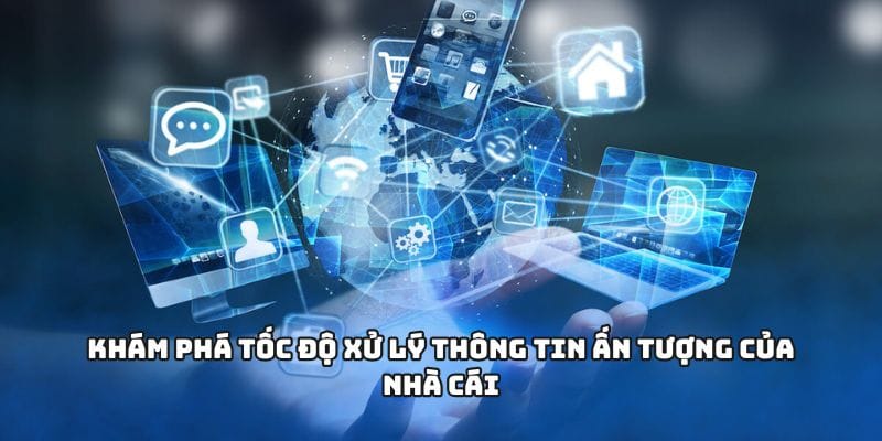 Khám phá tốc độ xử lý thông tin ấn tượng của nhà cái