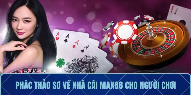 Phác thảo sơ về nhà cái MAX88 cho người chơi