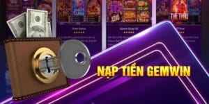Lý do chọn nạp tiền vào Gemwin?