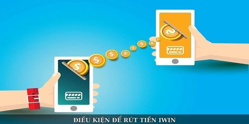 Điều kiện để rút tiền Iwin