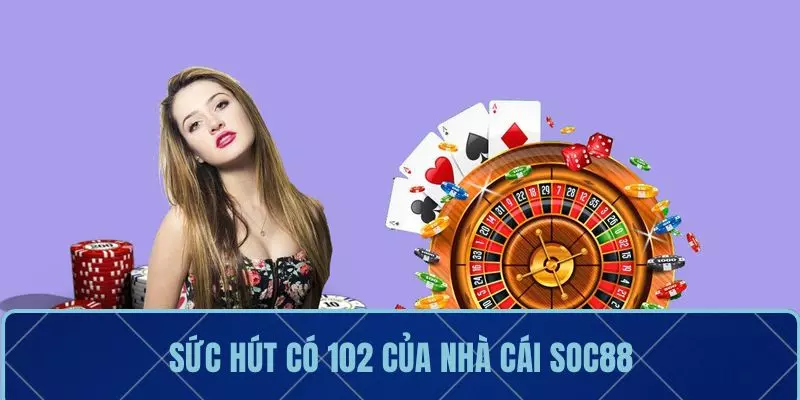 Sức hút có 102 của nhà cái SOC88