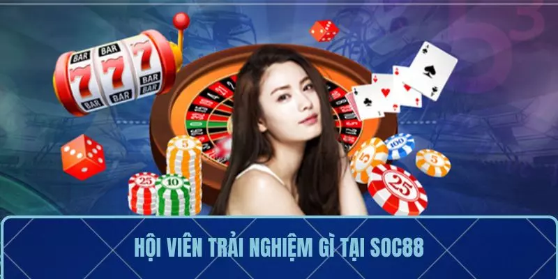 Hội viên trải nghiệm gì tại SOC88