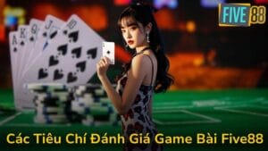 Các Tiêu Chí Đánh Giá Game Nào Dễ Thắng Nhất Trong Game Bài Five88
