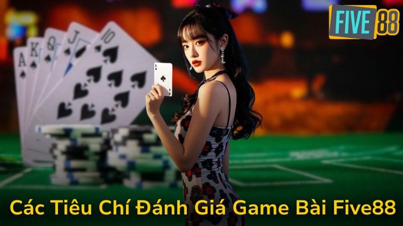 Các Tiêu Chí Đánh Giá Game Nào Dễ Thắng Nhất Trong Game Bài Five88