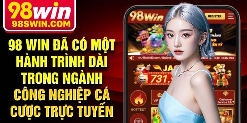 98 win đã có một hành trình dài trong ngành công nghiệp cá cược trực tuyến