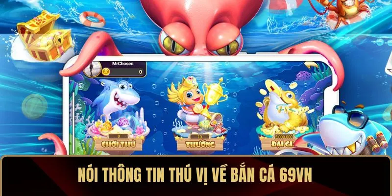Nói thông tin thú vị về bắn cá 69VN