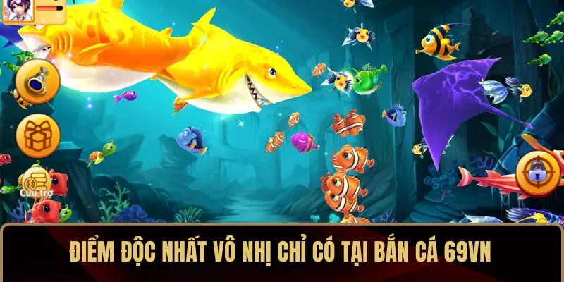 Điểm độc nhất vô nhị chỉ có tại bắn cá 69VN
