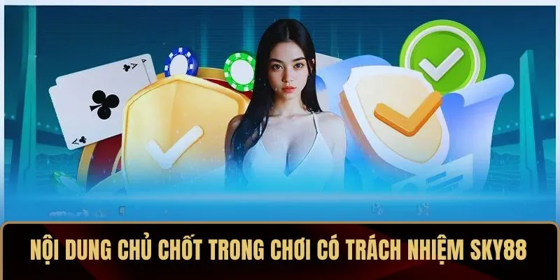 Nội dung chủ chốt trong chơi có trách nhiệm SKY88