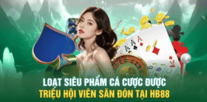Loạt siêu phẩm cá cược được săn đón tại HB88