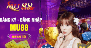 Tại sao bạn nên đăng ký tài khoản Mu88 và trải nghiệm tại đây
