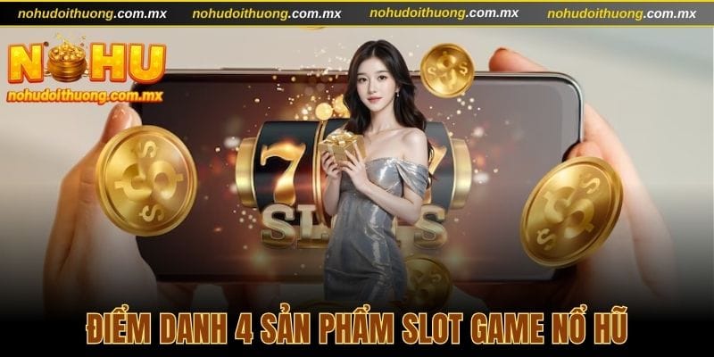 Điểm danh 4 trò chơi slot nổ hũ hấp dẫn