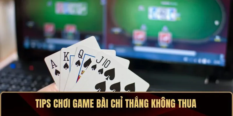 Tips chơi game bài chỉ thắng không thua