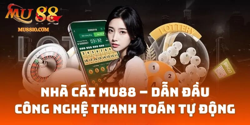 Nhà cái Mu88 dẫn đầu thị trường về công nghệ thanh toán tự động
