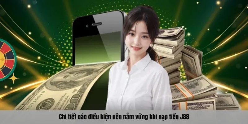 Chi tiết các điều kiện nên nắm vững khi nạp tiền J88