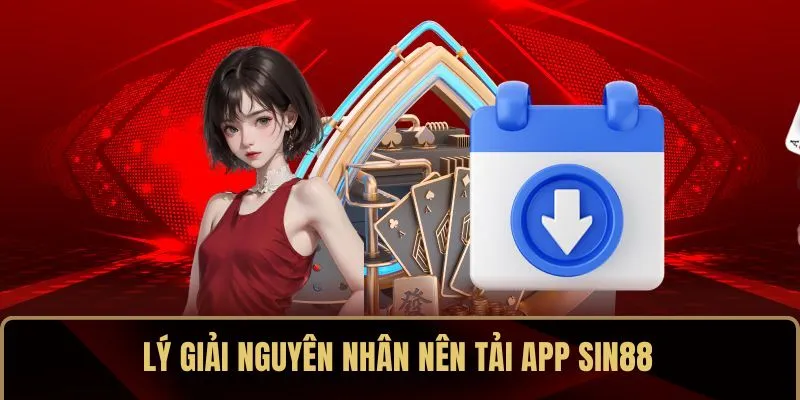 Lý giải nguyên nhân nên tải app SIN88