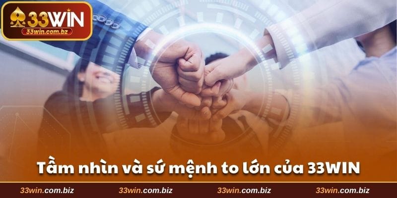 Tầm nhìn và sứ mệnh to lớn của 33WIN