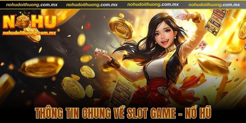 Thông tin chung về chuyên mục slot nổ hũ