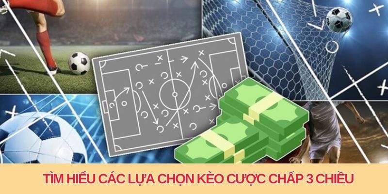 Một số lựa chọn kèo cược chấp 3 chiều