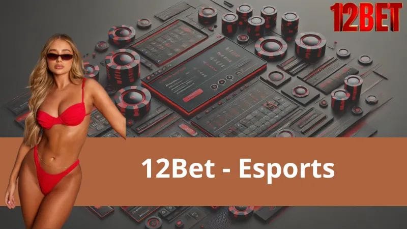 Tìm hiểu các thể loại esport được 12bet hỗ trợ