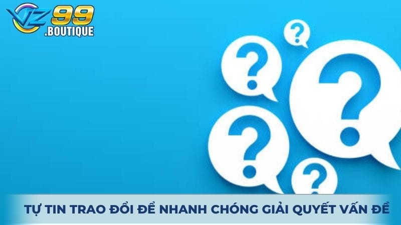 Tự tin trao đổi để nhanh chóng giải quyết vấn đề