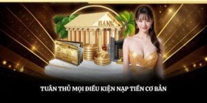 Tuân thủ mọi điều kiện nạp tiền 789WIN cơ bản