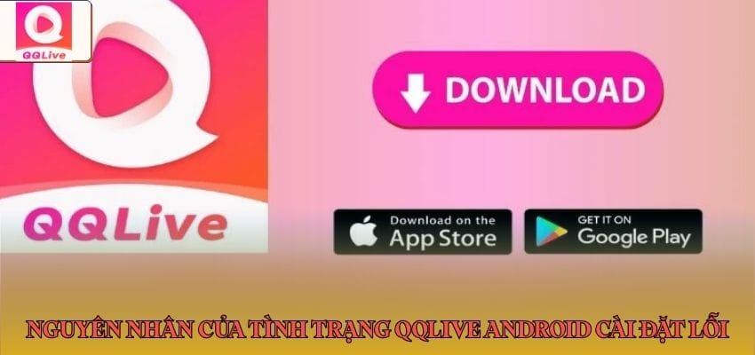 Nguyên nhân của tình trạng QQlive Android cài đặt lỗi