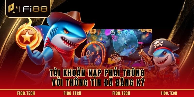Tài khoản nạp phải trùng với thông tin đã đăng ký