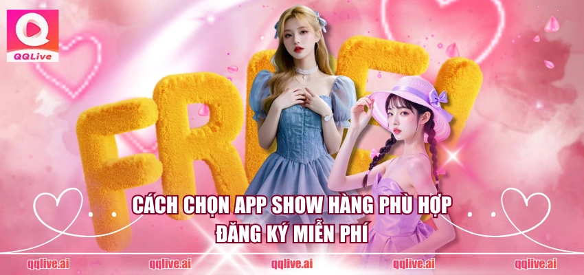 Cách chọn app show hàng phù hợp, đăng ký miễn phí