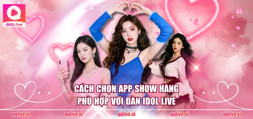 Cách chọn app show hàng phù hợp với dàn idol live