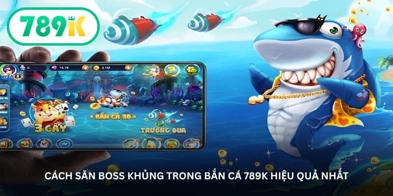 Cách săn boss khủng trong bắn cá 789K hiệu quả nhất