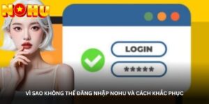 Vì sao không thể đăng nhập NOHU và cách khắc phục