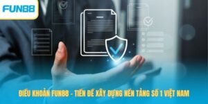 Điều Khoản Fun88 - Tiền Đề Xây Dựng Nền Tảng Số Việt Nam