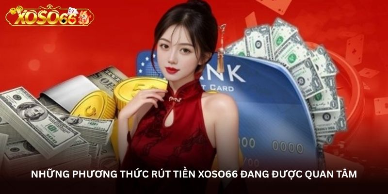 Những phương thức Rút tiền xoso66 đang được quan tâm