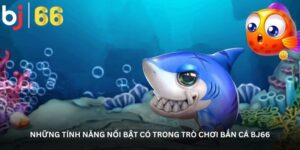 Những tính năng nổi bật có trong trò chơi Bắn cá BJ66