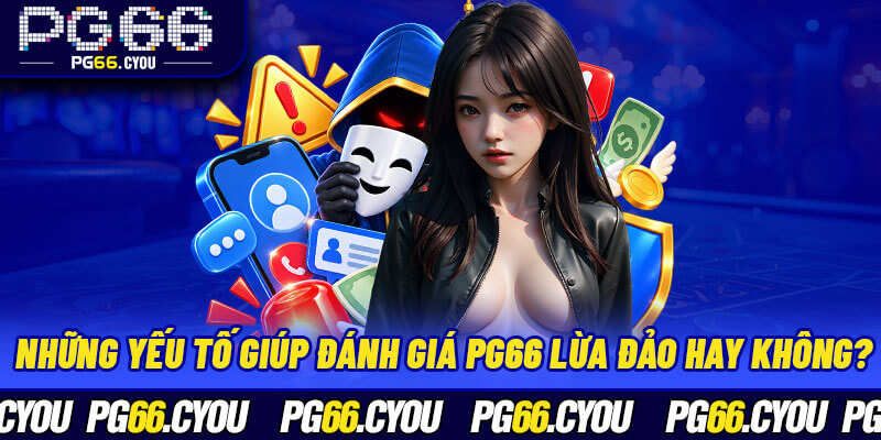 Những yếu tố giúp đánh giá PG66 lừa đảo hay không?