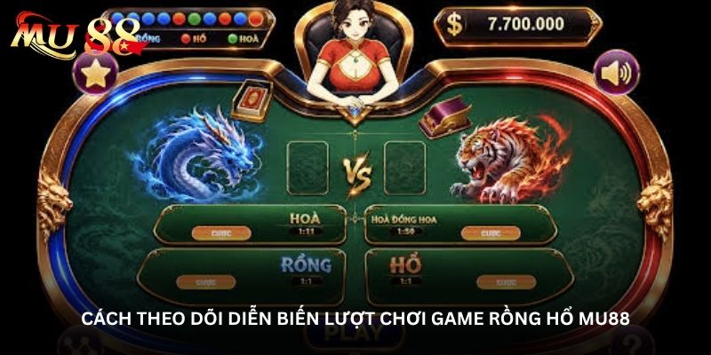 Cách theo dõi diễn biến lượt chơi game Rồng hổ Mu88