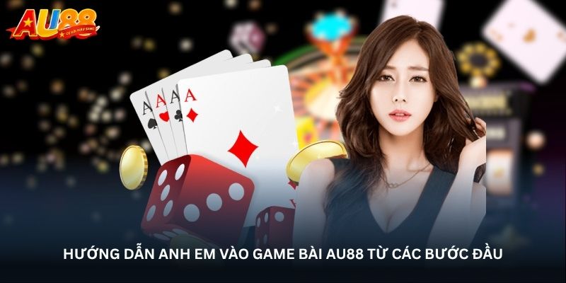 Hướng dẫn anh em vào Game bài Au88 từ các bước đầu