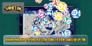 Khám phá kho thưởng bất tận cùng lô xiên sanclub uy tín