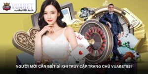 Người mới cần biết gì khi truy cập Trang chủ Vuabet88?